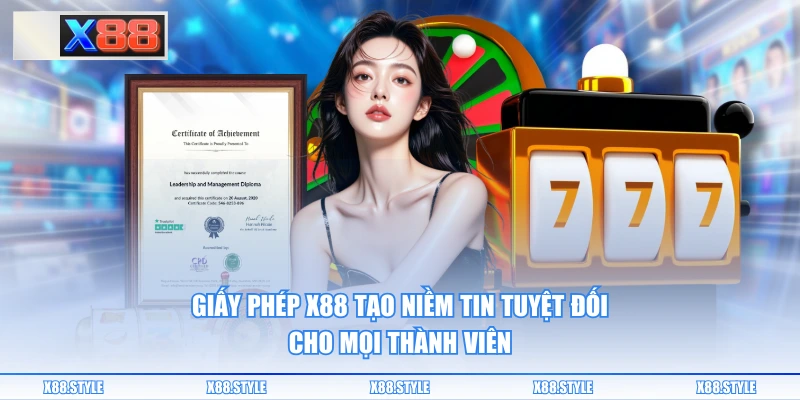 Giấy phép X88 tạo niềm tin tuyệt đối cho mọi thành viên