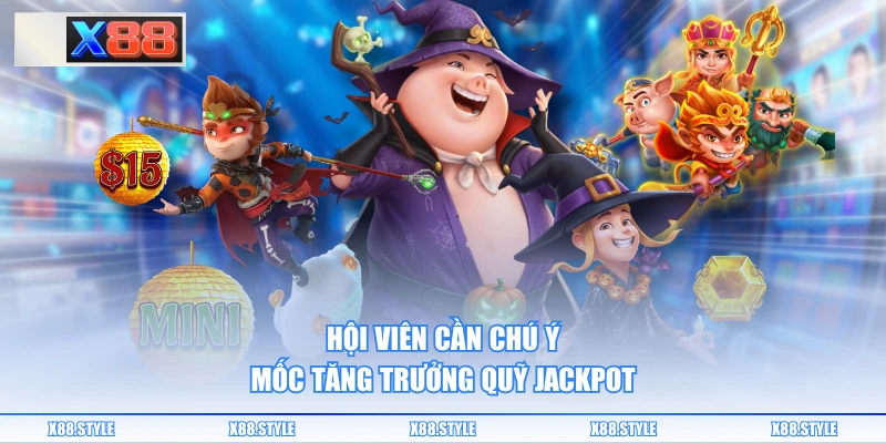 Hội viên cần chú ý mốc tăng trưởng quỹ Jackpot